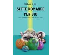 Sette domande per Dio. Ovvero quando fare l'amore è meglio che fare la guerra