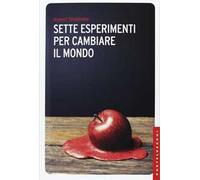 Sette esperimenti per cambiare il mondo