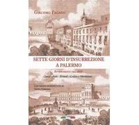 Sette giorni d'insurrezione a Palermo. Avvenimenti del 1866. Cause - Fatti - Rimedi - Critica e narrazione
