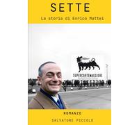 Sette. La storia di Enrico Mattei: ROMANZO