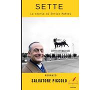 Sette. La storia di Enrico Mattei: ROMANZO