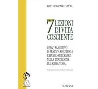 Sette lezioni di vita cosciente. Corso esaustivo di pratica spirituale e studio superiore nella tradizione del Kriya Yoga