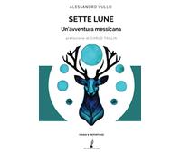 Libri Vullo Alessandro - Sette Lune. Un'avventura Messicana