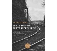 Sette marinai, sette infermiere. Storie, ritratti e memorie di piemontesi che mi