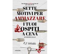 Sette motivi per ammazzare i tuoi ospiti a cena