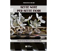 Sette note per sette fiori. 7 pezzi facili per flauto e pianoforte. Sparti...