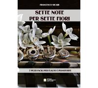 Sette note per sette fiori. 7 pezzi facili per flauto e pianoforte. Sparti...