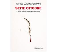 Sette ottobre. Il Medio Oriente in guerra nel XXI secolo - Napolitano Matt...