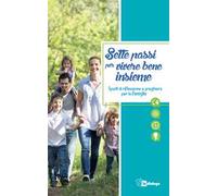 Sette passi per vivere bene insieme. Spunti di riflessione e preghiera per la famiglia