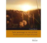 Sette personaggi in cerca di fede. Variazioni letterarie sul Vangelo di Giovanni