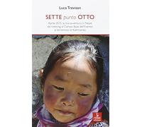 Sette punto otto. Aprile 2015: la mia avventura in Nepal dal trekking al campo base dell'Everest al terremoto di Kathmandu