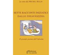 Sette racconti iniziatici dallo Yogavāsistha. Il grande poema dell'Advaita