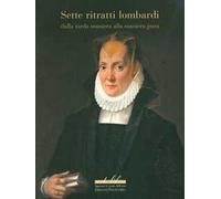 Sette ritratti lombardi dalla tarda maniera alla maniera pura