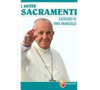 Sette sacramenti. Catechesi di papa Francesco