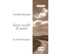 Sette secoli di passi. La Via Francigena