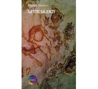 Sette silenzi - Santori Elettra