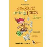 Sette storie per fare la cacca. Per chi ha la puzza sotto il naso. Ediz. illustrata