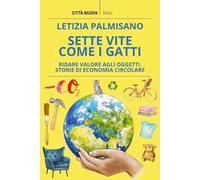 Sette vite come i gatti. Ridare valore agli oggetti. Storie di economia circolare