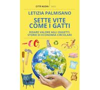 Sette Vite Come I Gatti. Ridare Valore Agli Oggetti. Storie Di Economia Circolar