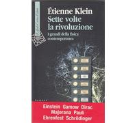 Sette volte la rivoluzione. I grandi della fisica contemporanea