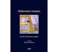 Settecento romano. Reti del classicismo arcadico