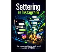 Settering en Instagram: El Método Definitivo para Principiantes.: Aprende a Cualificar Leads y Generar Ventas por DM sin Experiencia.