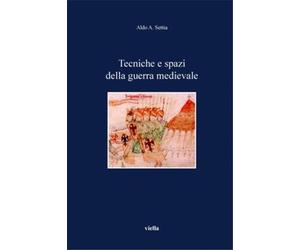 Settia,Aldo A. - Tecniche e spazi della guerra medievale.