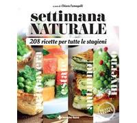 Settimana naturale. 208 ricette per tutte le stagioni