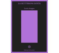 SETTIMANA SANTA (LA) - Aragon Louis - 2022 - Settecolori Edizioni