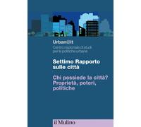 Settimo rapporto sulle città. Chi possiede la città? Proprietà, poteri, po...
