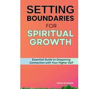 SETTING BOUNDARIES FOR SPIRITUAL GROWTH: Essential Guide to Deepening Connection with Your Higher Self