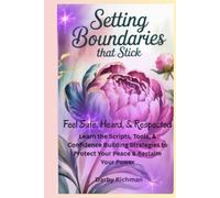 Setting Boundaries that Stick: Feel Safe, Heard & Respected: Learn the Scripts, Tool & Confidence Building Strategies to Protect Your Peace & Reclaim Your Power