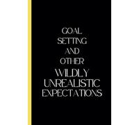 Setting goals and other wildly unrealistic expectations: A productivity motivational gratitude journal/notebook 120 pages
