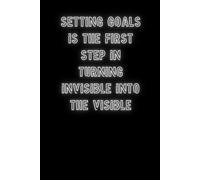 Setting Goals Is The First Step In Turning The Invisible Into The Visible: Inspirational Notebook