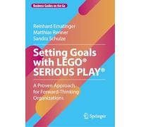 Setting Goals With Lego Serious Play: A Proven Approach for Forward-thinking Organizations