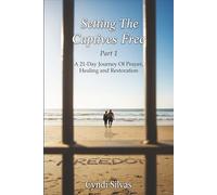 Setting The Captives Free: A 21-Day Journey Of Prayer, Healing and Restoration