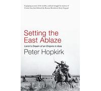 Setting the East Ablaze: Lenin's Dream of an Empire in Asia by Hopkirk, Peter