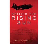 Setting the Rising Sun: Halsey's Aviators Strike Japan, Summer 1945