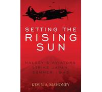 Setting the Rising Sun: Halsey's Aviators Strike Japan, Summer 1945