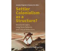 Settler Colonialism as a Structure?: Structural Logics, Long-Term Patterns, and Critical Reflections