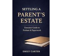 Settling a Parent’s Estate: Practical Executor Guide to Probate, Paperwork, Checklists, and What to Do After a Parent Dies