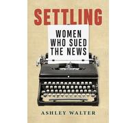 Settling: Women Who Sued the News (Journalism and Democracy)