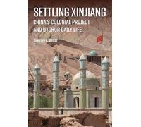 Settling Xinjiang: China's Colonial Project and Uyghur Daily Life