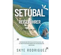 Setúbal Reiseführer 2025-2026: Entdecken Sie Portugals Küstenjuwel: Ihr ultimativer Reiseführer für unvergessliche Abenteuer.