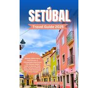 SETÚBAL Travel Guide 2025: Discover Hidden Gems, Local Secrets, & Unforgettable Experiences - The Ultimate Insider’s Guide to Beaches, Food, Wine, Festivals, & Off-the-Beaten-Path Adventures