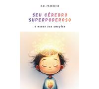 Seu Cérebro Superpoderoso : O Mundo das Emoções: Um guia lúdico e científico para ajudar crianças de 7 a 10 anos a entender as suas emoções, aprender ... e atravessar os momentos difíceis.