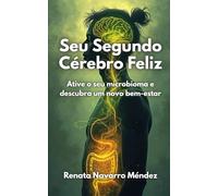 Seu Segundo Cérebro Feliz: Ative o seu microbioma e descubra um novo bem-estar