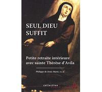 Seul Dieu suffit - Petite retraite intérieure avec sainte Thérèse d'Avila: Petite retraite intérieure avec Thérèse d'Avila