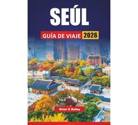 SEÚL GUÍA DE VIAJE 2026: Las mejores cosas que hacer, monumentos culturales, lugares de comida callejera, distritos comerciales, paseos por el palacio ... para explorar la capital de Corea del Sur