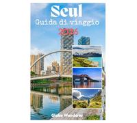 SEUL GUIDA DI VIAGGIO 2026: Un viaggio emozionante alla scoperta di palazzi e cultura coreana, moda di tendenza, cibo di strada stellato Michelin, avventure sul fiume Han nell'anima dell'Asia